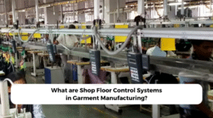 What are Shop Floor Control Systems in Garment Manufacturing?